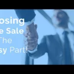 Closing the Sale is the Easy Part