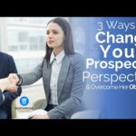 How to Change Your Prospect’s Perspective & Overcome Her Objection