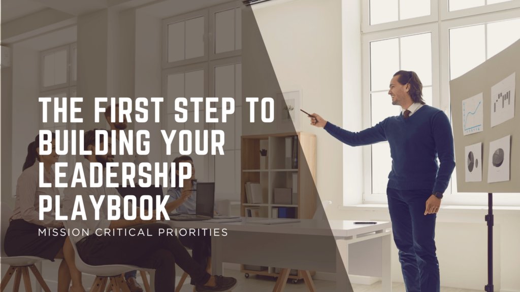 The first step to building your Leadership Playbook: Mission Critical Priorities